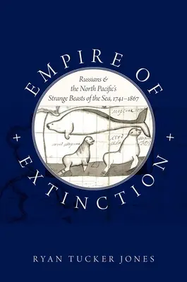 El imperio de la extinción: Los rusos y las extrañas bestias marinas del Pacífico Norte, 1741-1867 - Empire of Extinction: Russians and the North Pacific's Strange Beasts of the Sea, 1741-1867