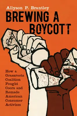 Brewing a Boycott: How a Grassroots Coalition Fought Coors and Remade American Consumer Activism (Preparando un boicot: cómo una coalición popular luchó contra Coors y renovó el activismo de los consumidores estadounidenses) - Brewing a Boycott: How a Grassroots Coalition Fought Coors and Remade American Consumer Activism