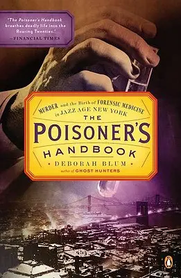 El manual del envenenador: El asesinato y el nacimiento de la medicina forense en el Nueva York de la era del jazz - The Poisoner's Handbook: Murder and the Birth of Forensic Medicine in Jazz Age New York