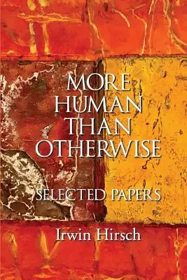 Más humano que otra cosa: Selected Papers Irwin Hirsch - More Human than Otherwise: Selected Papers Irwin Hirsch