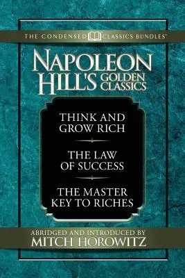 Los Clásicos de Oro de Napoleón Hill (Clásicos condensados): Con Piense y hágase rico, La ley del éxito y La llave maestra de la riqueza: Contiene Piense - Napoleon Hill's Golden Classics (Condensed Classics): Featuring Think and Grow Rich, the Law of Success, and the Master Key to Riches: Featuring Think