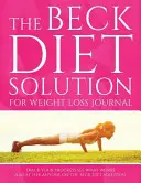 La solución de la dieta Beck para el diario de pérdida de peso: Seguimiento de su progreso Ver lo que funciona: Una necesidad para cualquier persona en la solución de la dieta Beck - The Beck Diet Solution for Weight Loss Journal: Track Your Progress See What Works: A Must for Anyone on the Beck Diet Solution