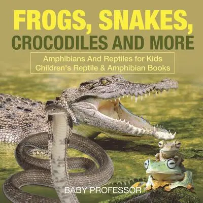 Ranas, serpientes, cocodrilos y más - Anfibios y reptiles para niños - Libros infantiles de reptiles y anfibios - Frogs, Snakes, Crocodiles and More - Amphibians And Reptiles for Kids - Children's Reptile & Amphibian Books