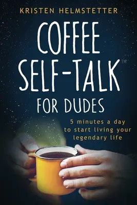 Autocharla de café para tíos: 5 minutos al día para vivir una vida legendaria - Coffee Self-Talk for Dudes: 5 Minutes a Day to Start Living Your Legendary Life