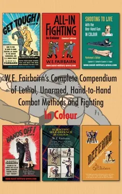 Compendio completo de W.E. Fairbairn sobre métodos de lucha y combate letales, sin armas y cuerpo a cuerpo. En color - W.E. Fairbairn's Complete Compendium of Lethal, Unarmed, Hand-to-Hand Combat Methods and Fighting. In Colour