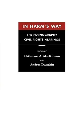 In Harm's Way: Las audiencias sobre pornografía y derechos civiles - In Harm's Way: The Pornography Civil Rights Hearings