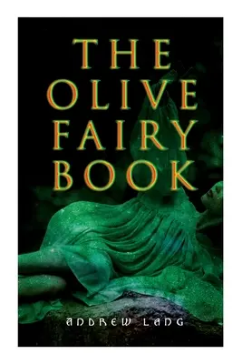 The Olive Fairy Book: 29 cuentos de hadas, cuentos épicos y leyendas - The Olive Fairy Book: 29 Fairy Stories, Epic Tales & Legends