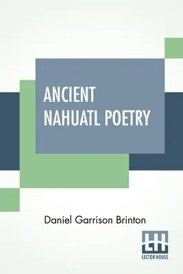 La antigua poesía náhuatl: Containing The Nahuatl Text Of XXVII Ancient Mexican Poems. Con Traducción, Introducción, Notas Y Vocabulario. - Ancient Nahuatl Poetry: Containing The Nahuatl Text Of XXVII Ancient Mexican Poems. With A Translation, Introduction, Notes And Vocabulary.