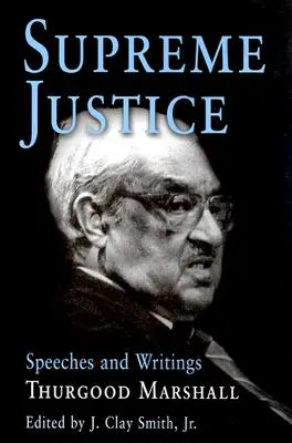 La Justicia Suprema: Discursos y Escritos: Thurgood Marshall - Supreme Justice: Speeches and Writings: Thurgood Marshall