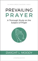 La oración que prevalece: Un estudio minucioso sobre el tema de la oración - Prevailing Prayer: A Thorough Study on the Subject of Prayer