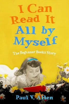 Puedo leerlo todo yo solo: La historia de los libros para principiantes - I Can Read It All by Myself: The Beginner Books Story