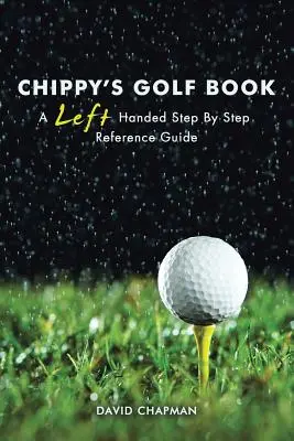 Chippy's Golf Book: Manual de referencia paso a paso para zurdos - Chippy's Golf Book: A Left Handed Step By Step Reference Manual