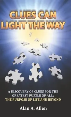 Las pistas pueden iluminar el camino: Un descubrimiento de pistas para el mayor rompecabezas de todos: el propósito de la vida y más allá. - Clues Can Light the Way: A Discovery of Clues for the Greatest Puzzle of All: the Purpose of Life and Beyond