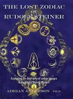 El zodíaco perdido de Rudolf Steiner: Explorando los cuatro conjuntos de imágenes del zodíaco diseñados por Rudolf Steiner - The Lost Zodiac of Rudolf Steiner: Exploring the Four Sets of Zodiac Images Designed by Rudolf Steiner