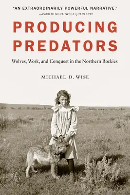 La producción de depredadores: Lobos, trabajo y conquista en las Rocosas del Norte - Producing Predators: Wolves, Work, and Conquest in the Northern Rockies