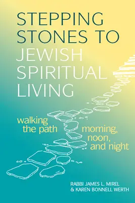 Stepping Stones to Jewish Spiritual Living: Recorriendo el camino mañana, tarde y noche - Stepping Stones to Jewish Spiritual Living: Walking the Path Morning, Noon, and Night