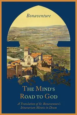 El camino de la mente hacia Dios: La visión franciscana o una traducción del Itinerarium Mentis in Deum de San Buenaventura - The Mind's Road to God: The Franciscan Vision or a Translation of St. Bonaventure's Itinerarium Mentis in Deum