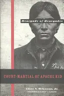Consejo de guerra de Apache Kid: el renegado de los renegados - Court-Martial of Apache Kid: The Renegade of Renegades