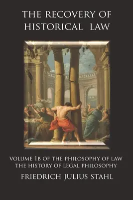 La Recuperación del Derecho Histórico: Volumen 1B de la Filosofía del Derecho: Historia de la Filosofía del Derecho - The Recovery of Historical Law: Volume 1B of the Philosophy of Law: The History of Legal Philosophy