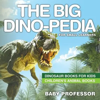 La gran dino-pedia para niños - Libros de dinosaurios para niños - Libros infantiles de animales - The Big Dino-pedia for Small Learners - Dinosaur Books for Kids Children's Animal Books