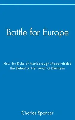 La batalla por Europa: cómo el duque de Marlborough planeó la derrota de Francia en Blenheim - Battle for Europe: How the Duke of Marlborough Masterminded the Defeat of France at Blenheim