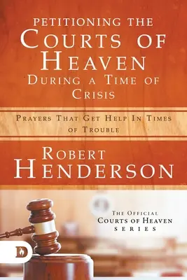 Pidiendo a las Cortes del Cielo en Tiempos de Crisis: Oraciones que Obtienen Ayuda en Tiempos de Problemas - Petitioning the Courts of Heaven During Times of Crisis: Prayers That Get Help in Times of Trouble