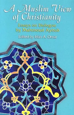 Una visión musulmana del cristianismo: Ensayos sobre el diálogo - A Muslim View of Christianity: Essays on Dialogue