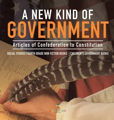Un nuevo tipo de gobierno - De los Artículos de la Confederación a la Constitución - Estudios Sociales Cuarto Grado Libros de No Ficción - Libros Infantiles de Gobierno - A New Kind of Government - Articles of Confederation to Constitution - Social Studies Fourth Grade Non Fiction Books - Children's Government Books