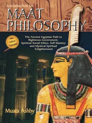 Introducción a la Filosofía Maat: Introducción a la Filosofía Maat: Ética y Metafísica del Antiguo Egipto - Introduction to Maat Philosophy: Introduction to Maat Philosophy: Ancient Egyptian Ethics & Metaphysics