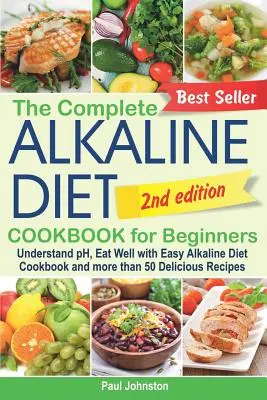 El Libro de Cocina Completo de la Dieta Alcalina para Principiantes: Entiende el pH, Aliméntate Bien con el Libro de Cocina Fácil de la Dieta Alcalina y más de 50 Deliciosas Recetas - The Complete Alkaline Diet Cookbook for Beginners: Understand pH, Eat Well with Easy Alkaline Diet Cookbook and more than 50 Delicious Recipes