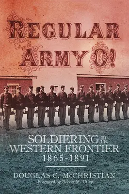 Regular Army O!: Soldados en la frontera occidental, 1865-1891 - Regular Army O!: Soldiering on the Western Frontier, 1865-1891