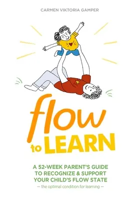 Flow To Learn: Una guía de 52 semanas para que los padres reconozcan y apoyen el estado de flujo de sus hijos, la condición óptima para el aprendizaje. - Flow To Learn: A 52-Week Parent's Guide to Recognize & Support Your Child's Flow State - the Optimal Condition for Learning