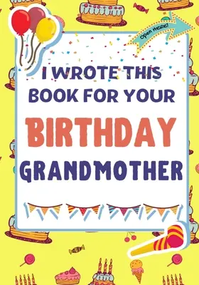 Escribí Este Libro Para Tu Cumpleaños Abuela: El regalo de cumpleaños perfecto para que los niños creen su propio libro para la abuela - I Wrote This Book For Your Birthday Grandmother: The Perfect Birthday Gift For Kids to Create Their Very Own Book For Grandmother