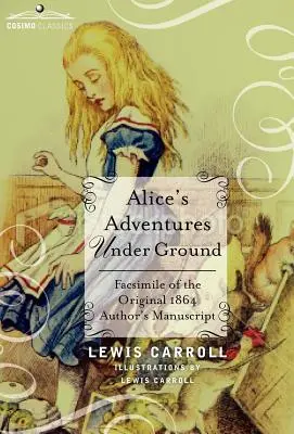 Las aventuras de Alicia bajo tierra: Facsímil del manuscrito original del autor de 1864 - Alice's Adventures Under Ground: Facsimile of the Original 1864 Author's Manuscript