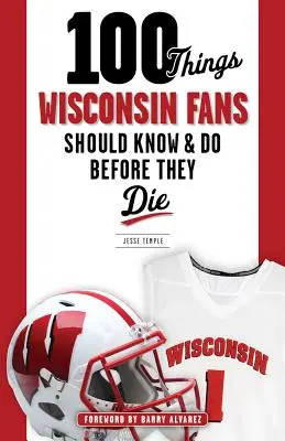 100 cosas que los aficionados de Wisconsin deberían saber y hacer antes de morir - 100 Things Wisconsin Fans Should Know & Do Before They Die