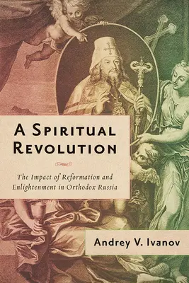 Una revolución espiritual: El impacto de la Reforma y la Ilustración en la Rusia ortodoxa, 1700-1825 - A Spiritual Revolution: The Impact of Reformation and Enlightenment in Orthodox Russia, 1700-1825