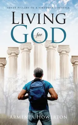 Vivir para Dios: Siete pilares para un estilo de vida virtuoso - Living for God: Seven Pillars to a Virtuous Lifestyle