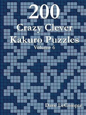 200 locos e ingeniosos puzzles de Kakuro - Volumen 6 - 200 Crazy Clever Kakuro Puzzles - Volume 6