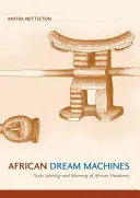 Máquinas africanas de ensueño: Estilo, identidad y significado de los reposacabezas africanos - African Dream Machines: Style, Identity and Meaning of African Headrests