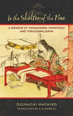 Al abrigo del pino: memorias de Yanagisawa Yoshiyasu y el Japón Tokugawa - In the Shelter of the Pine: A Memoir of Yanagisawa Yoshiyasu and Tokugawa Japan