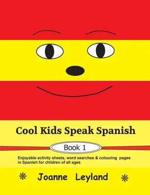 Cool Kids Speak Spanish - Book 1: Divertidas fichas de actividades, sopas de letras y páginas para colorear en español para niños de todas las edades. - Cool Kids Speak Spanish - Book 1: Enjoyable activity sheets, word searches & colouring pages in Spanish for children of all ages