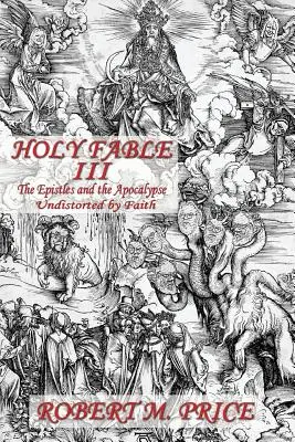 Santa Fábula Volumen 3 Las Epístolas y el Apocalipsis Sin distorsión por la fe: Las Epístolas y el Apocalipsis no distorsionados por la fe - Holy Fable Volume Three The Epistles and the Apocalypse Undistorted by Faith: The Epistles and the Apocalypse Undistorted by Faith