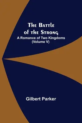 La batalla de los fuertes: romance de dos reinos (volumen V) - The Battle of the Strong; A Romance of Two Kingdoms (Volume V)