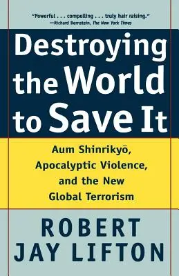 Destruir el mundo para salvarlo: Aum Shinrikyo, la violencia apocalíptica y el nuevo terrorismo global - Destroying the World to Save It: Aum Shinrikyo, Apocalyptic Violence, and the New Global Terrorism