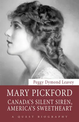 Mary Pickford La sirena silenciosa de Canadá, la novia de América - Mary Pickford: Canada's Silent Siren, America's Sweetheart