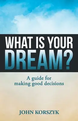 ¿Cuál es tu sueño? Guía para tomar buenas decisiones - What Is Your Dream?: A Guide for Making Good Decisions