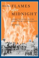 Llamas después de medianoche: Asesinato, venganza y desolación de una comunidad de Texas, edición revisada - Flames After Midnight: Murder, Vengeance, and the Desolation of a Texas Community, Revised Edition