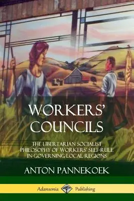 Consejos de trabajadores: La filosofía socialista libertaria del autogobierno de los trabajadores en las regiones locales - Workers' Councils: The Libertarian Socialist Philosophy of Workers' Self-Rule in Governing Local Regions