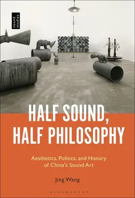 Mitad sonido, mitad filosofía: Estética, política e historia del arte sonoro chino - Half Sound, Half Philosophy: Aesthetics, Politics, and History of China's Sound Art