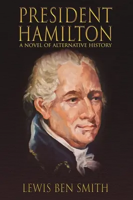 El Presidente Hamilton: Una novela de historia alternativa - President Hamilton: A Novel of Alternative History